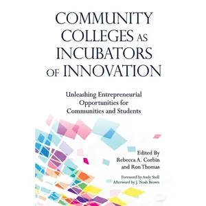 USED-Community Colleges as Incubators of Innovation: Unleashing Entrepreneurial Opportunities for Communities and Students by Andy Stoll (Paperback)