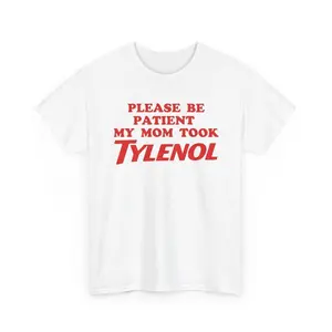 Please Be Patient My Mom Took Tylenol Funny T-Shirt