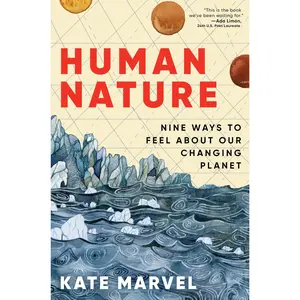 Human Nature: Nine Ways to Feel about Our Changing Planet -- Kate Marvel - Hardcover