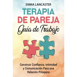 Terapia de pareja: Guía de trabajo: Construir confianza, intimidad y comunicación para una relación próspera (Habilidades interpersonales) (Spanish Edition)