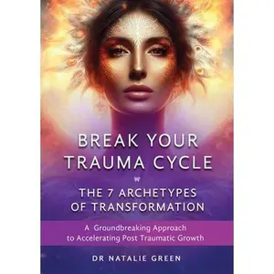 Break Your Trauma Cycle: A Groundbreaking Approach to Accelerating Post Traumatic Growth -- Natalie Green, Paperback