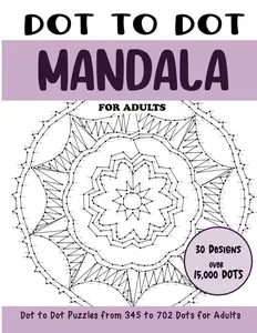 Dot to Dot Mandala for Adults: Mandala Connect the Dots Book for Adults (Over 15000 dots) (Dot to Dot Books for Adults)