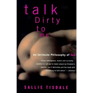 USED-Talk Dirty to Me: An Intimate Philosophy of Sex by Tisdale, Sallie (Paperback)