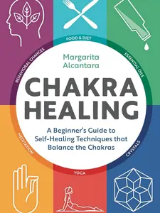 Chakra Healing: A Beginner's Guide to Self-Healing Techniques that Balance the Chakras by Margarita Alcantara (Author)