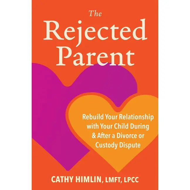 The Rejected Parent: Rebuild Your Relationship with Your Child During and After a Divorce or Custody Dispute by Cathy Himlin (Paperback)