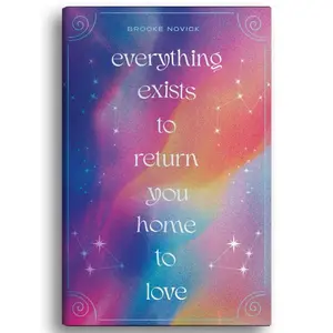 Everything Exists to Return You Home to Love