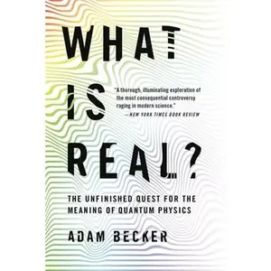 What Is Real?: The Unfinished Quest for the Meaning of Quantum Physics -- Adam Becker, Paperback