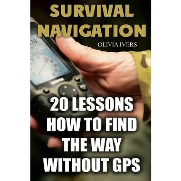 Survival Navigation: 20 English Lessons on Finding the Way Without GPS - Follow Trails & Road Navigation, Use Sun & Stars Advantage, Free Bonus Included - Olivia Ivers, Createspace Independent Publishing Platform Paperback
