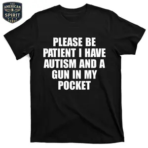 The American Spirit Please Be Patient I Have Autism And A Gun In My Pocket T-Shirt for Clear Communication and Awareness