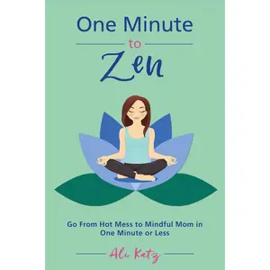 One Minute to Zen: Go From Hot Mess to Mindful Mom in One Minute or Less Paperback – November 20, 2018