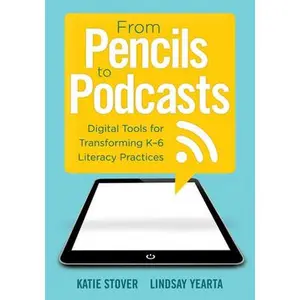 USED-From Pencils to Podcasts: Digital Tools for Transforming K-6 Literacy Practices- A Teacher's Guide for Embedding Technology Into Curriculum by Kelly, Katie Stover (Paperback)