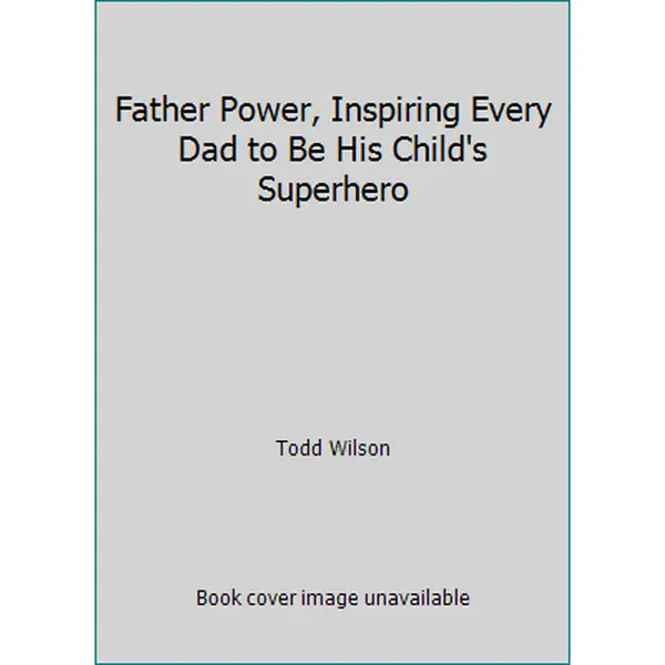 USED-Father Power, Inspiring Every Dad to Be His Child's Superhero by Todd Wilson (Paperback)