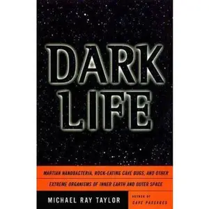 USED-Dark Life: Martian Nanobacteria, Rock-Eating Cave Bugs, and Other Extreme Organisms of Inner Earth and Outer Space by Michael Ray Taylor (Hardcover)