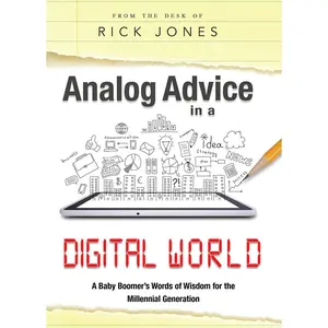 USED-Analog Advice in a Digital World: A Baby Boomer's Words of Wisdom for the Millenial Generation by Jones, Rick K. (Hardcover)