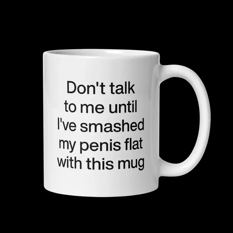 Don't talk to me until I've smashed my penis flat with this mug. | Funny Adult Coffee Mug, Ceramic Aesthetic Words, Meme Merch, Rude Gag Gift