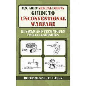 U.S. Army Special Forces Guide to Unconventional Warfare: Devices and Techniques for Incendiaries