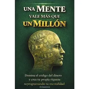Cuando Una Mente Vale Más Que Un Millón de USD: Domina el código del dinero y crea tu propia riqueza reprogramando tu mentalidad. -- S. Casanova, Paperback