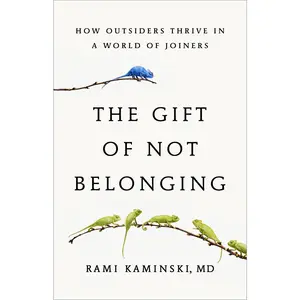 The Gift of Not Belonging: How Outsiders Thrive in a World of Joiners -- Rami Kaminski