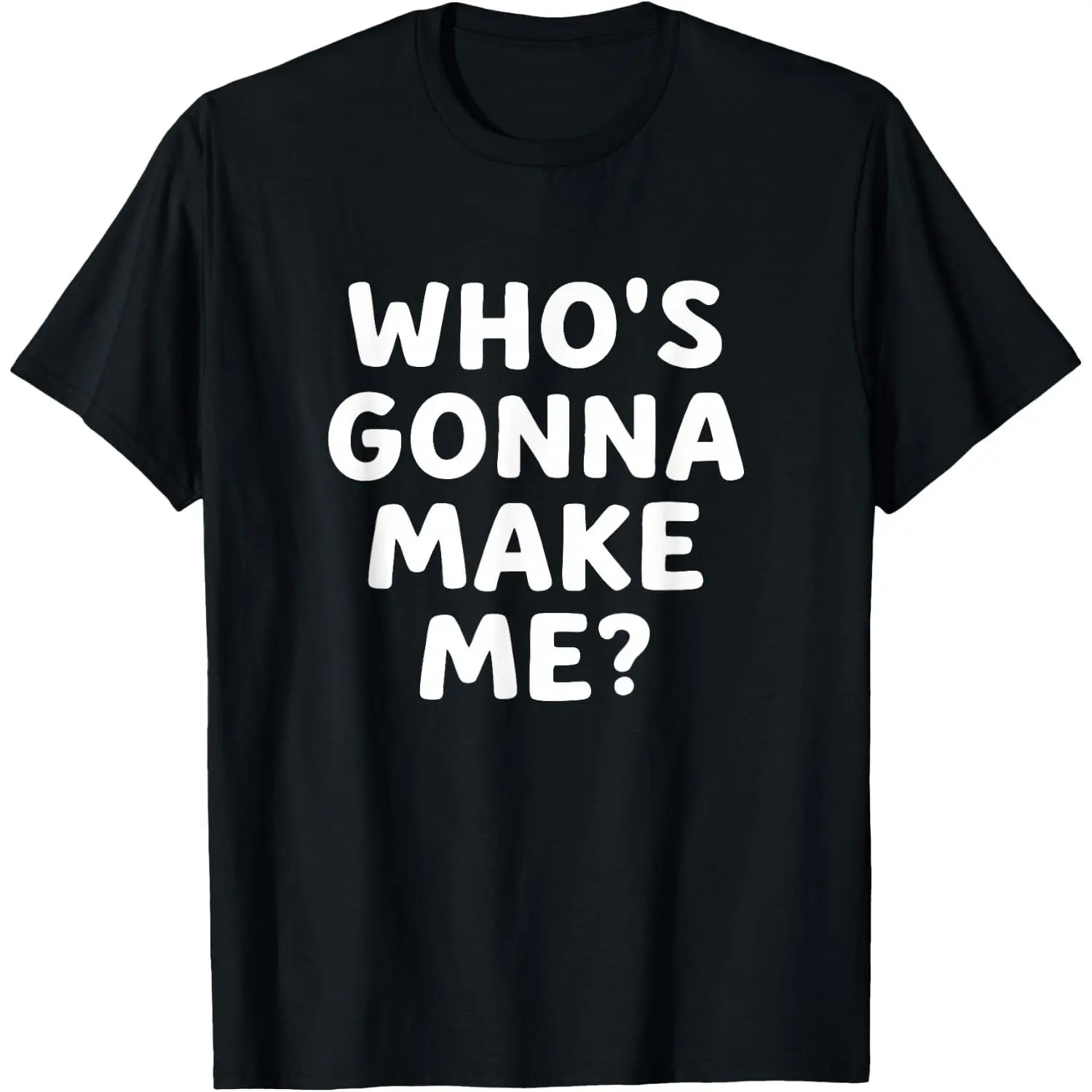 Who's Gonna Make Me, Funny, Jokes, Sarcastic T-Shirt