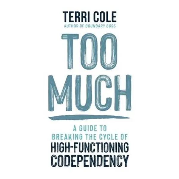 Too Much: A Guide to Breaking the Cycle of High-Functioning Codependency -- Terri Cole, Hardcover