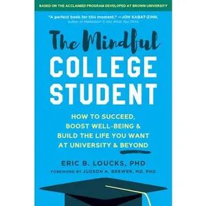 USED-The Mindful College Student: How to Succeed, Boost Well-Being, and Build the Life You Want at University and Beyond by Loucks, Eric B. (Paperback)