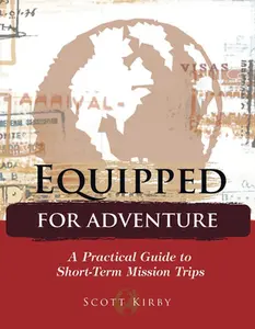 USED-Equipped for Adventure: A Practical Guide to Short-Term Mission Trips by Kirby, Scott (Paperback)