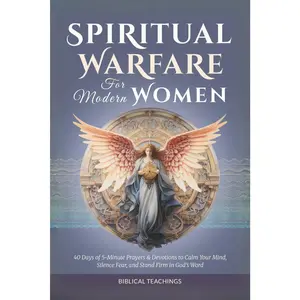 Spiritual Warfare for Modern Women: 40 Days of Powerful 5-Minute Prayers & Devotions to Reclaim Your Peace, Silence Fear, and Stand Firm