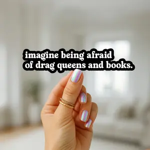 Imagine Being Afraid Of Drag Queens and Books Vinyl Sticker – Progressive Political Statement Sticker for Activists, Book Lovers, LGBTQ+ Allies, and Free Speech Supporters – Sticker for Laptops, Windows, Journals and More