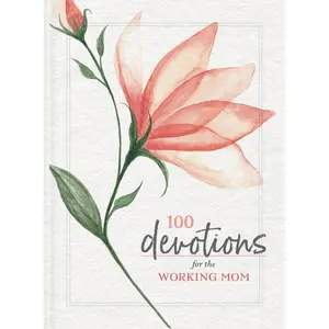100 Devotions for the Working Mom: Finding Encouragement in Your Busy Life (A 100-Day Devotional)