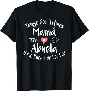 Tengo Dos Titulos Mama Y Abuela Spanish Family Mom Grandma Unisex T-Shirt Cotton Menswear Man Classic
