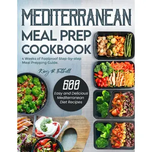 Mediterranean Meal Prep Cookbook: 600 Easy and Delicious Mediterranean Diet Recipes to Cook, Prep, Grab, and Go| With 4 Weeks of Foolproof Step-by-step Meal Prepping Guide Paperback – September 17, 2021