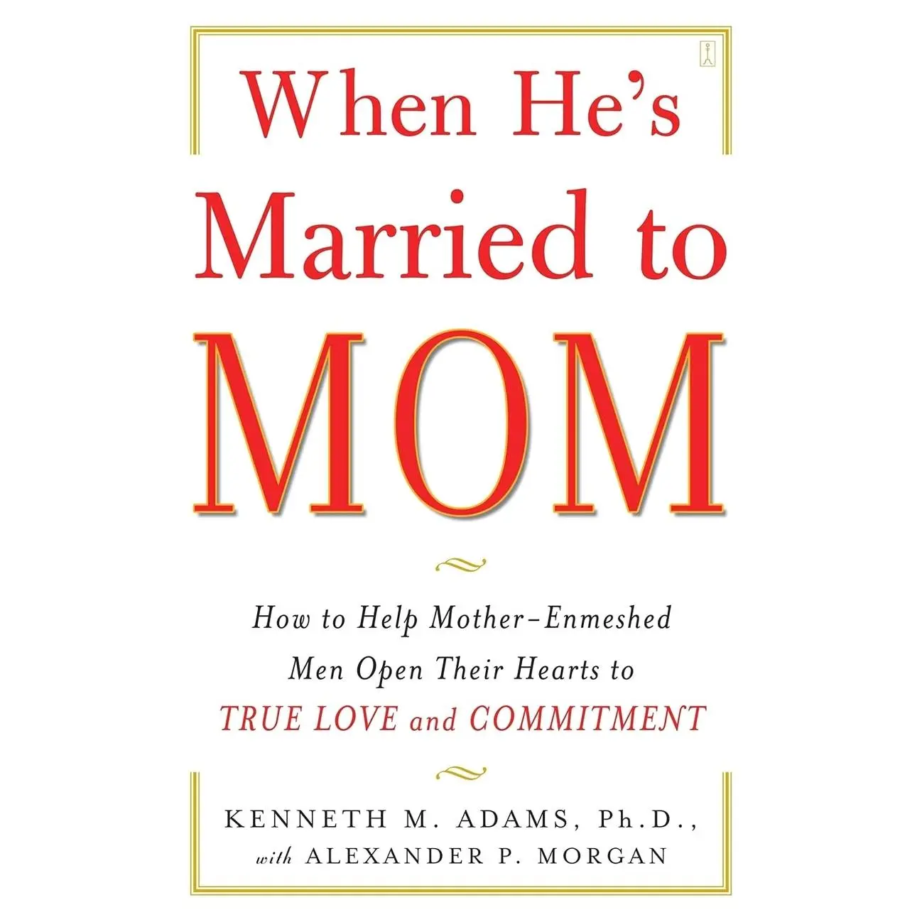 When He's Married to Mom: How to Help Mother-Enmeshed Men Open Their Hearts to True Love and Commitment
