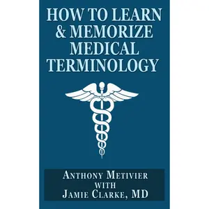 How to Learn & Memorize Medical Terminology: ... Using a Memory Palace Specifically Designed for Achieving Medical Fluency
