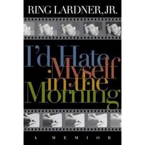 USED-I'd Hate Myself in the Morning: A Memoir by Ring Lardner Jr. (Hardcover)