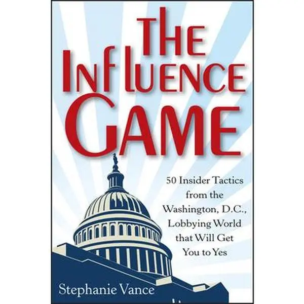USED-The Influence Game: 50 Insider Tactics from the Washington D.C. Lobbying World That Will Get You to Yes by Vance, Stephanie (Hardcover)
