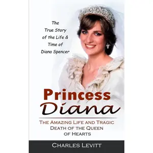 USED-Princess Diana: The True Story of the Life & Time of Diana Spencer (The Amazing Life and Tragic Death of the Queen of Hearts) by Levitt, Charles (Paperback)