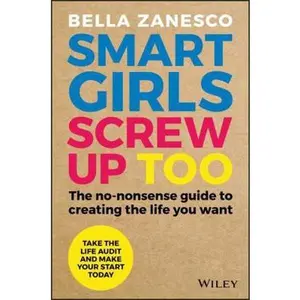 USED-Smart Girls Screw Up Too: The No-Nonsense Guide to Creating the Life You Want by Zanesco, Bella (Paperback)