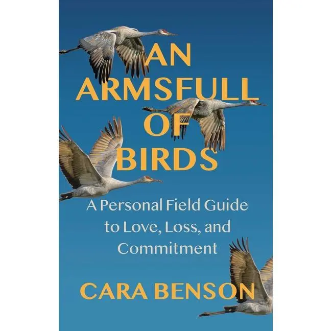 An Armsfull of Birds: A Personal Field Guide to Love, Loss, and Commitment by Cara Benson (Paperback)