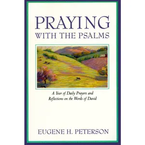 Praying with the Psalms: A Year of Daily Prayers and Reflections on the Words of David by Eugene H. Peterson [Paperback Book]