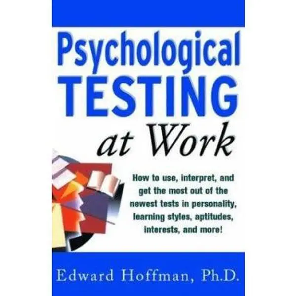 USED-Psychological Testing at Work: How to Use, Interpret, and Get the Most Out of the Newest Tests in Personality, Learning Style, Aptitudes, Interests, and More! by Edward Hoffman (Paperback)