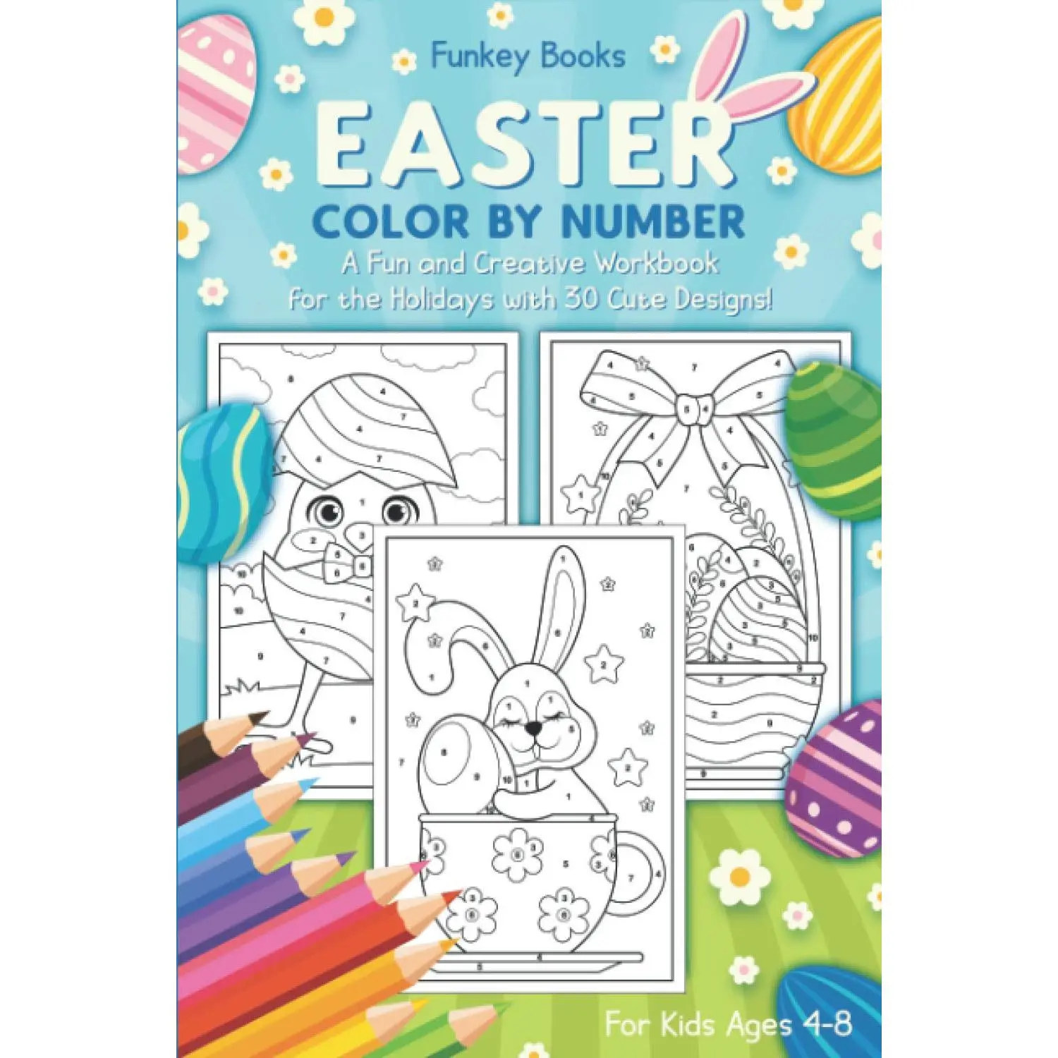 Easter Color by Number - A Fun and Creative Workbook for the Holidays with 30 Cute Designs: For Kids Ages 4 to 8