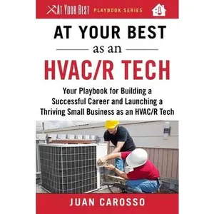 USED-At Your Best as an HVAC/R Tech: Your Playbook for Building a Successful Career and Launching a Thriving Small Business as an HVAC/R Technician by Carosso, Juan (Paperback)
