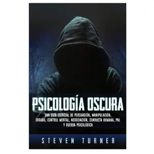 Psicología oscura: Una guía esencial de persuasión, manipulación, engaño, control mental, negociación, conducta humana, PNL y guerra psicológica (Spanish Edition)