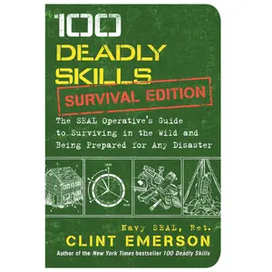 100 Deadly Skills: Survival Edition - The SEAL Operative's Guide to Wild Survival and Disaster Preparedness, Career & Self-Help Manual