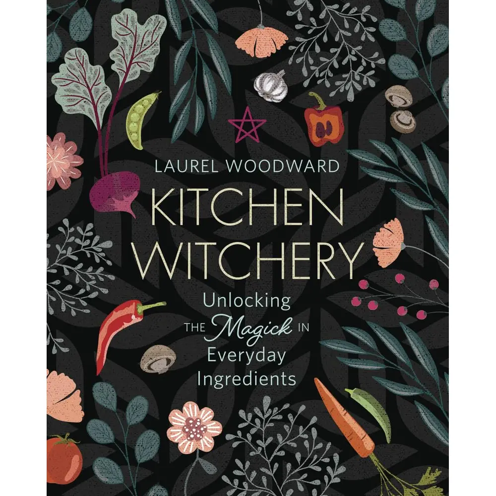 Kitchen Witchery by Laurel Woodward — Magick in Everyday Ingredients