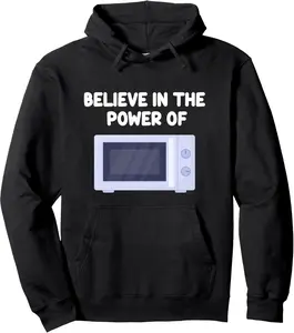 Believe In The Power Of Microwave Oven Cook Heating Food Pullover Hoodie