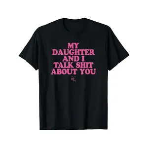 My Daughter and I Talk Shit About You - Funny Gift for Mom T-Shirt Summer Streetwear,Funny sweatshirt,Funny Thanksgiving Gifts Shirt Fathersdaygift Graphic Tees