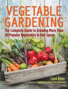 USED-Vegetable Gardening: The Complete Guide to Growing More Than 40 Popular Vegetables in Any Space by Klein, Carol (Paperback)