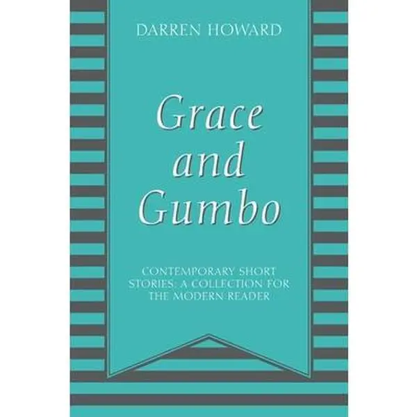 Grace and Gumbo: Contemporary Short Stories: A Collection for the Modern Reader -- Darren Howard - Paperback
