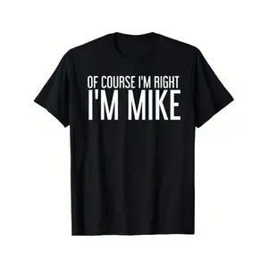 Summer Tshits OF COURSE I'M RIGHT I'M MIKE Gift Idea T-Shirt, Black, 100% Cotton, Gift for Men Dad Friends, S-XXXL Graphic Graphic Tees